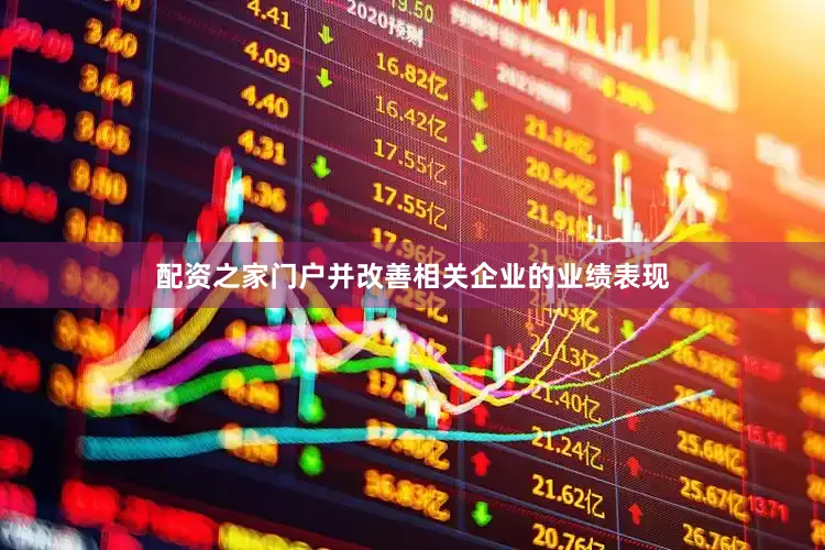 配资之家门户并改善相关企业的业绩表现