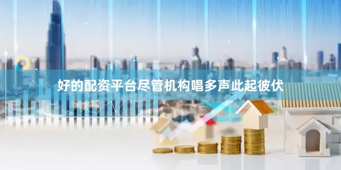 好的配资平台尽管机构唱多声此起彼伏