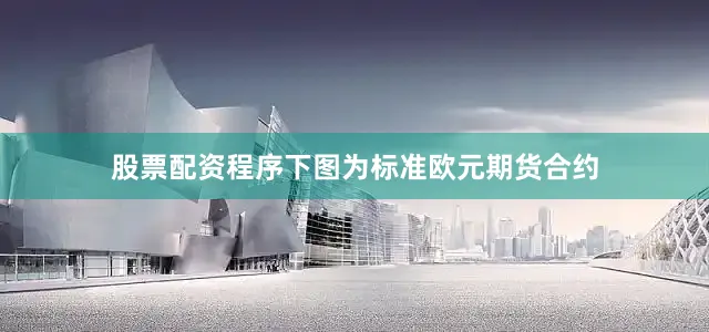 股票配资程序下图为标准欧元期货合约