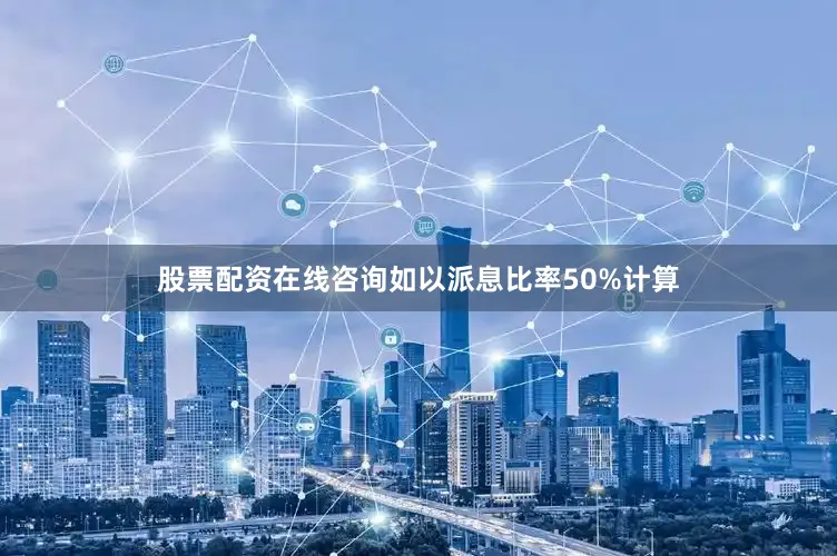 股票配资在线咨询　　如以派息比率50%计算