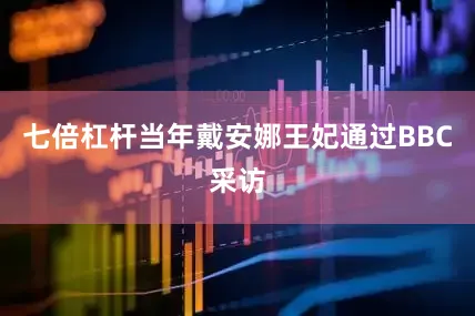 七倍杠杆当年戴安娜王妃通过BBC采访