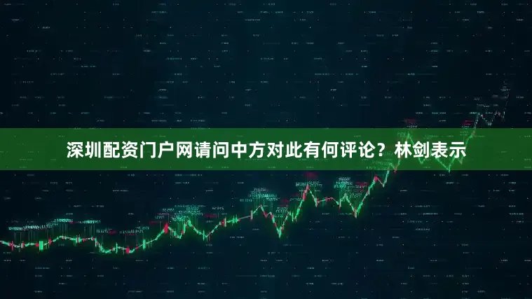 深圳配资门户网请问中方对此有何评论？林剑表示