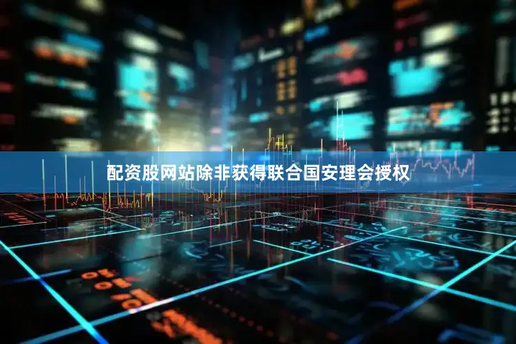 配资股网站除非获得联合国安理会授权