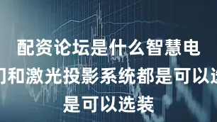配资论坛是什么智慧电动门和激光投影系统都是可以选装