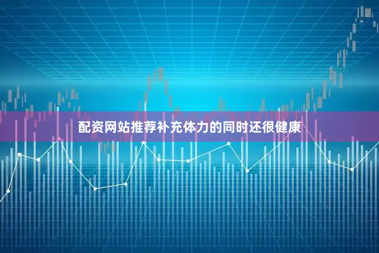 配资网站推荐补充体力的同时还很健康
